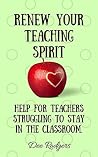 Renew Your Teaching Spirit: Help For Teachers Struggling to Stay in the Classroom