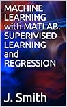 Machine Learning with MATLAB. Superivised Learning and Regression