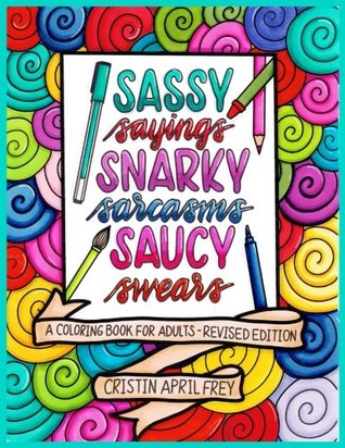 Sassy Sayings, Snarky Sarcasms, & Saucy Swears: A Coloring Book for Adults - Revised Edition (Paperback)