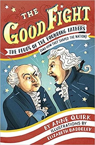 The Good Fight: The Feuds of the Founding Fathers (and How They Shaped the Nation)