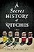 A Secret History of Witches by Louisa Morgan