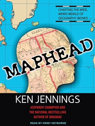 Maphead: Charting the Wide, Weird World of Geography Wonks