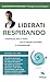Liberati respirando: Essere più sani e felici con il respiro circolare consapevole (Italian Edition)