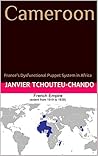 Cameroon: France’s Dysfunctional Puppet System in Africa
