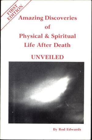 Amazing Discoveries of Physical & Spiritual Life After Death Unveiled (Paperback)
