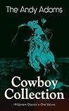 The Andy Adams Cowboy Collection – 19 Western Classics in One Volume: Trail drives, cattle ranching, and frontier grit from the authentic American West
