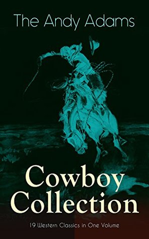 The Andy Adams Cowboy Collection – 19 Western Classics in One Volume: Trail drives, cattle ranching, and frontier grit from the authentic American West (Kindle Edition)