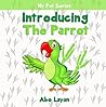 Children's book: Introducing The Parrot: (Children’s Book, Picture Books, Preschool Books, Baby Books, Kids Books, Ages 3-6) (My Pet Series Book 3)