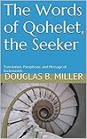 The Words of Qohelet, the Seeker: Translation, Paraphrase, and Message of Ecclesiastes