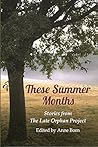 These Summer Months: Stories from The Late Orphan Project These Summer Months: Stories from The Late Orphan Project