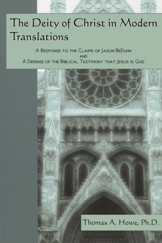 The Deity of Christ in Modern Translations: A Response to the Claims of Jason BeDuhn and A Defense of the Biblical Testimony that Jesus is God (Paperback)