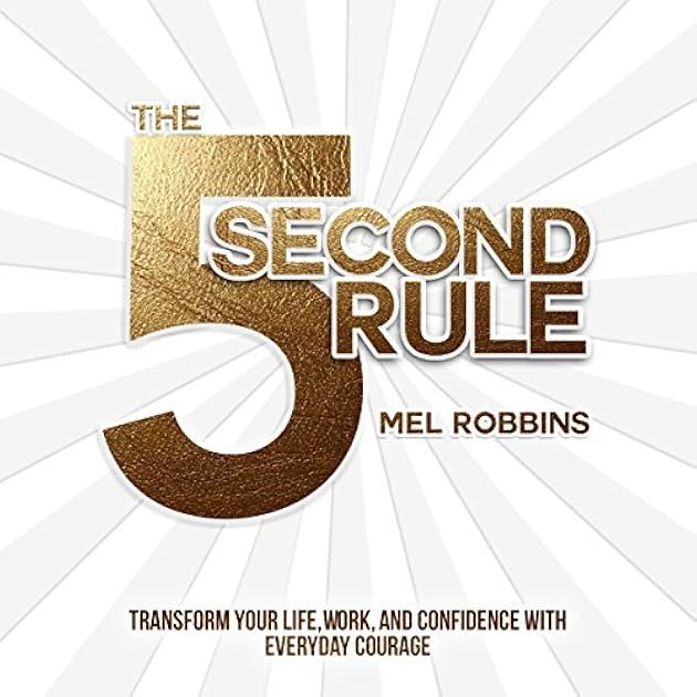 The 5 Second Rule: Transform Your Life, Work, and Confidence with Everyday Courage