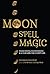 Moon Spell Magic: Invocations, Incantations & Lunar Lore for A Happy Life