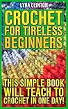 Crochet For Tireless Beginners: This Simple Book Will Teach To Crochet In One day! Crochet For Tireless Beginners: This Simple Book Will Teach To Crochet In One day!