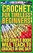 Crochet For Tireless Beginners: This Simple Book Will Teach To Crochet In One day!
