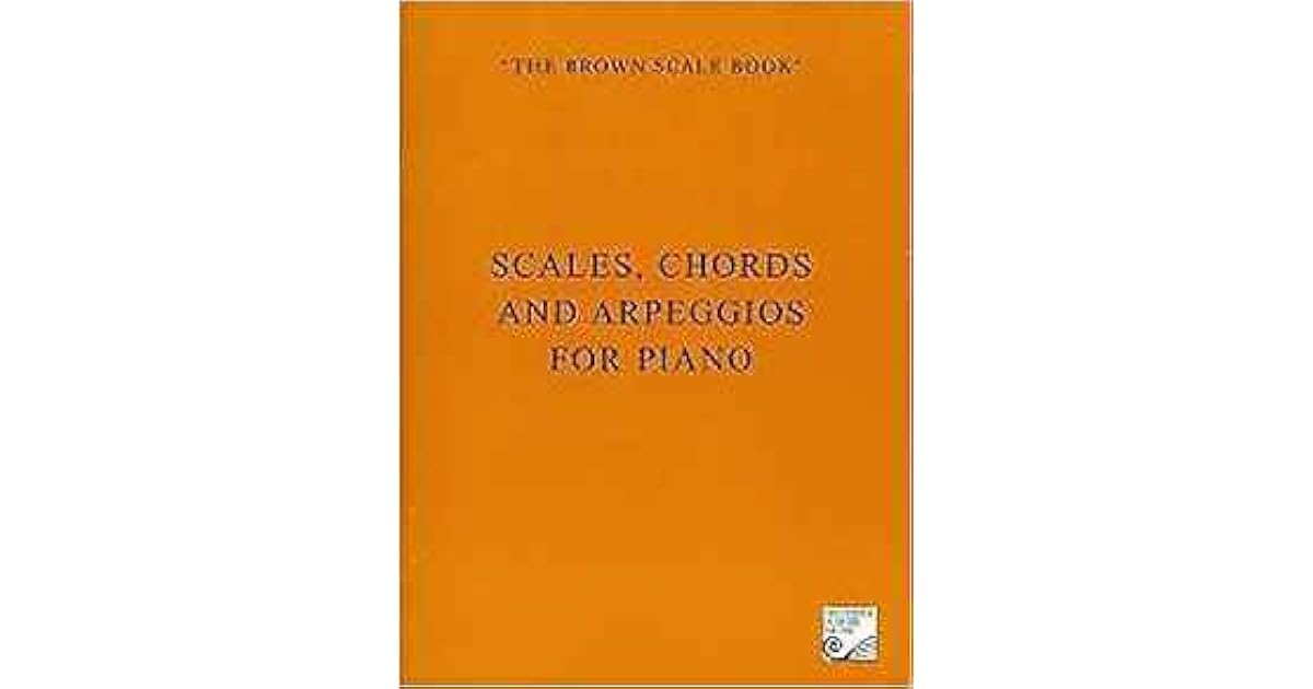 The Brown Scale Book Scales, Chords And Arpeggios For Piano by Various