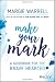 Make Your Mark: A Guidebook for the Brave Hearted