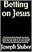 Betting on Jesus: The only rational decision in a world standing at the edge of the cliff looking down into the abyss is to move against the crowd and toward God and Jesus.