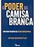 O poder da Camisa Branca : uma nova filosofia de gestão participativa.