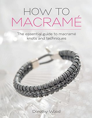 How to Macramé: The Essential Guide to Macramé Knots and Techniques (Kindle Edition)