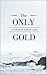 The Only Gold