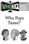 Who Pays Taxes?: A Good Answer to a Good Question (Who HQ Presents) Who Pays Taxes?: A Good Answer to a Good Question (Who HQ Presents)