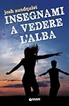 Insegnami a vedere l'alba by Josh Sundquist