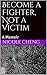 Become a Fighter, Not a Victim: A Memoir