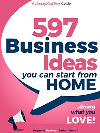 597 Business Ideas You can Start from Home - doing what you LOVE! (Kindle Edition)