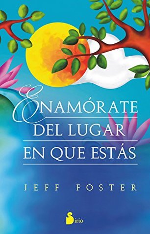ENAMÓRATE DEL LUGAR EN EL QUE ESTÁS (Spanish Edition)