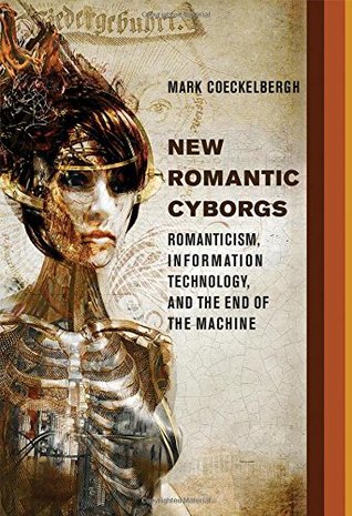New Romantic Cyborgs: Romanticism, Information Technology, and the End of the Machine (Hardcover)