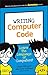 Writing Computer Code: Learn the Language of Computers! (Dummies Junior)