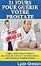 21 Jours Pour Guérir Votre Prostate: Comment Guérir Presque N'Importe Quel Problème De Prostate Sans Médicaments, Sans Chirurgie, Sans Examens Internes (French Edition)