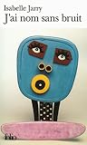 J'ai nom sans bruit by Isabelle Jarry