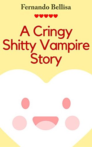 A Cringy Shitty Vampire Story (The Fernando Bellisa Chronicles Book 1)
