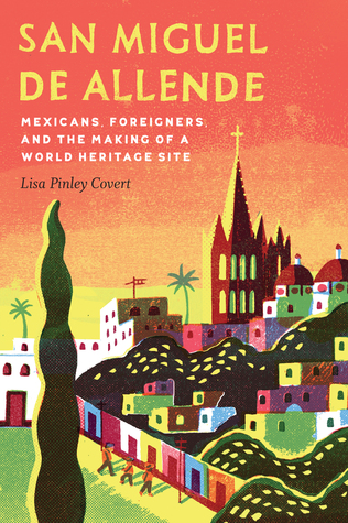 San Miguel de Allende: Mexicans, Foreigners, and the Making of a World Heritage Site (The Mexican Experience)