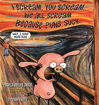 I Scream, You Scream, We All Scream Because Puns Suck: A Pearls Before Swine Collection (Paperback)