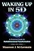 Waking Up in 5D: A Practical Guide to Multidimensional Transformation