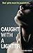 Caught with a Lighter: a BD...