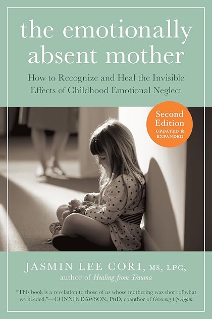The Emotionally Absent Mother: How to Recognize and Heal the Invisible Effects of Childhood Emotional Neglect