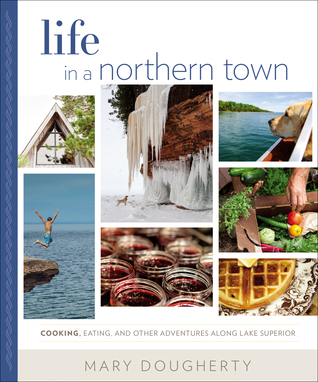 Life in a Northern Town: Cooking, Eating, and Other Adventures along Lake Superior (Hardcover)