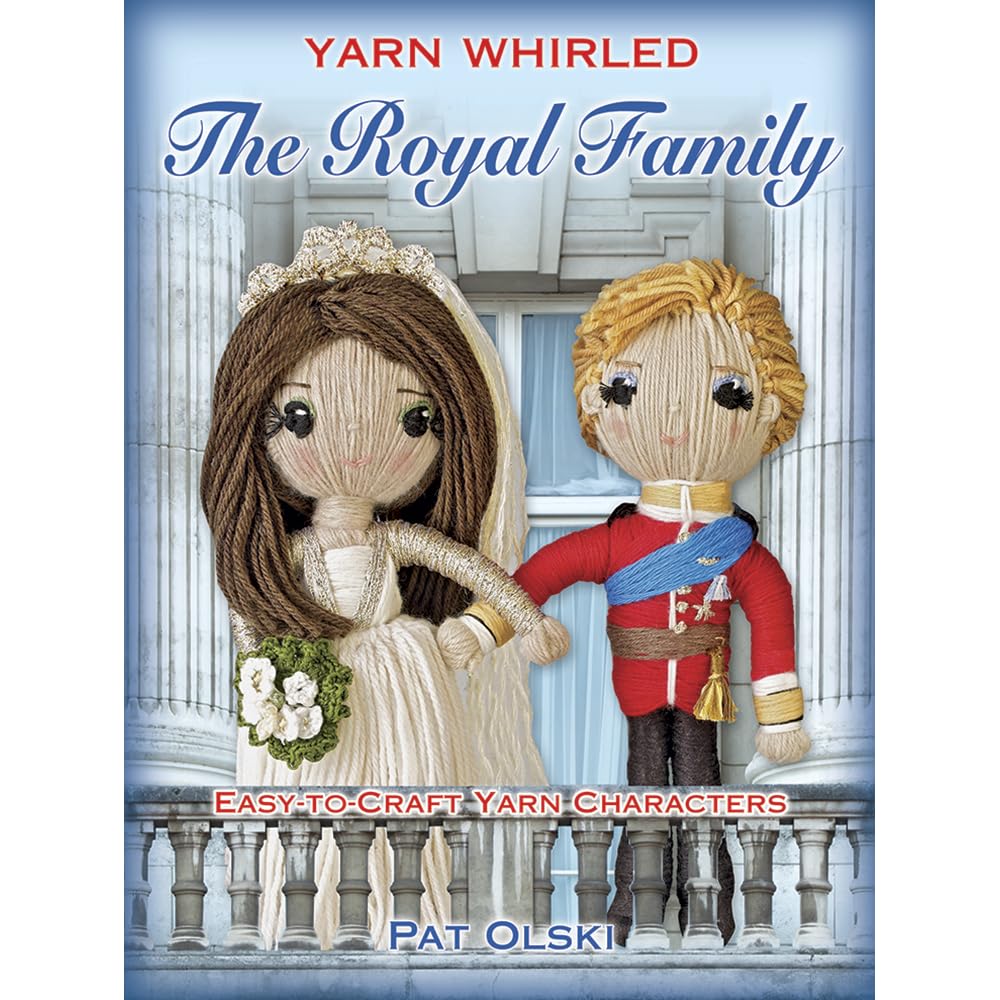 Yarn Whirled: The Royal Family: Easy-to-Craft Yarn Characters by Pat Olski