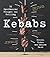 Kebabs: 75 Recipes for Gril...