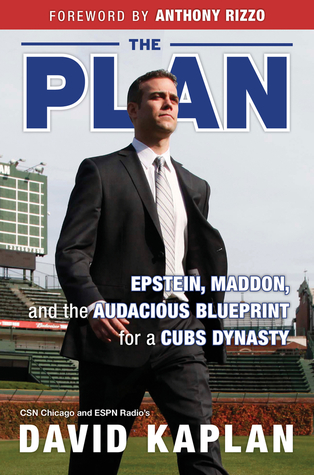 The Plan: Epstein, Maddon, and the Audacious Blueprint for a Cubs Dynasty