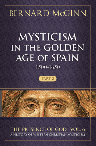 Mysticism in the Golden Age of Spain (1500-1650) (Presence of God: A History of Western Christian Mysticism)