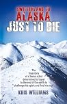 Switzerland to Alaska: Just to Die Switzerland to Alaska: Just to Die