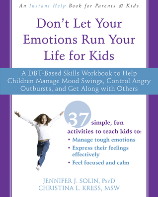 pdf download Don't Let Your Emotions Run Your Life for Kids: A DBT-Based Skills Workbook to Help Children Manage Mood Swings, Control Angry Outbursts, and Get Along with Others