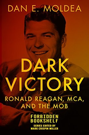 Dark Victory: Ronald Reagan, MCA, and the Mob (Forbidden Bookshelf Book 23)