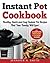 Instant Pot Cookbook: Healthy, Quick and Easy Instant Pot Recipes That Your Family Will Love! The Complete Pressure Cooker Guide. Now With New ... Of Our Top 10 Delicious Recipes (Volume 1)