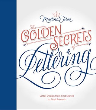 The Golden Secrets of Lettering: Letter Design from First Sketch to Final Artwork